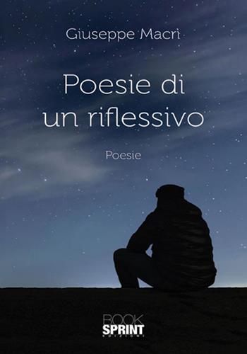 Poesie di un riflessivo - Giuseppe Macrì - Libro Booksprint 2018 | Libraccio.it