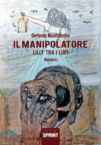 Il manipolatore. Lilly tra i lupi - Gerlanda Mandracchia - Libro BooksprintEdizioni 2018 | Libraccio.it