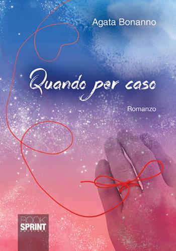 Quando per caso - Agata Bonanno - Libro Booksprint 2018 | Libraccio.it