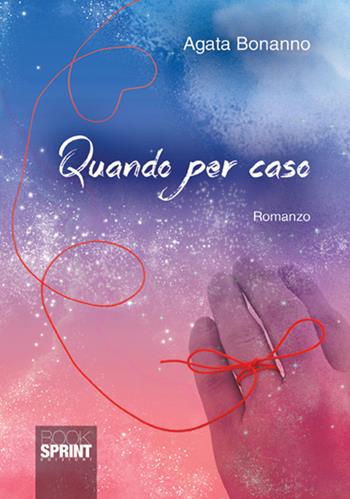 Quando per caso - Agata Bonanno - Libro BooksprintEdizioni 2018 | Libraccio.it