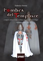 L' ombra del templare. L'impero dimenticato. L'ultimo viaggio di Pierre Roger