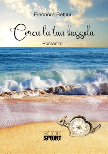 Cerca la tua bussola - Eleonora Bettini - Libro BooksprintEdizioni 2018 | Libraccio.it