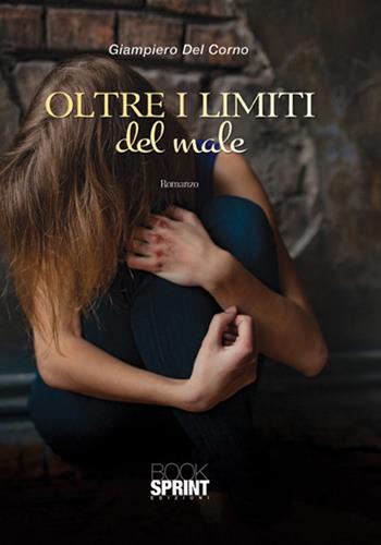 Oltre i limiti del male - Giampiero Del Corno - Libro BooksprintEdizioni 2018 | Libraccio.it