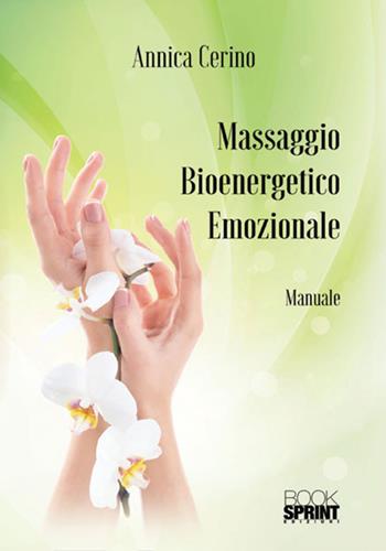 Massaggio bioenergetico emozionale - Annica Cerino - Libro BooksprintEdizioni 2018 | Libraccio.it