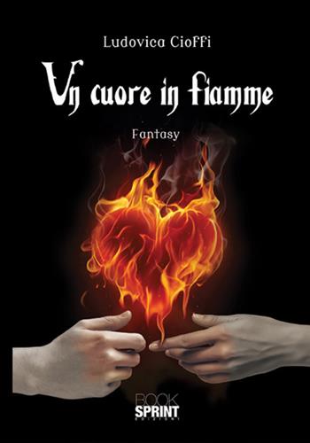 Un cuore in fiamme - Ludovica Cioffi - Libro Booksprint 2018 | Libraccio.it