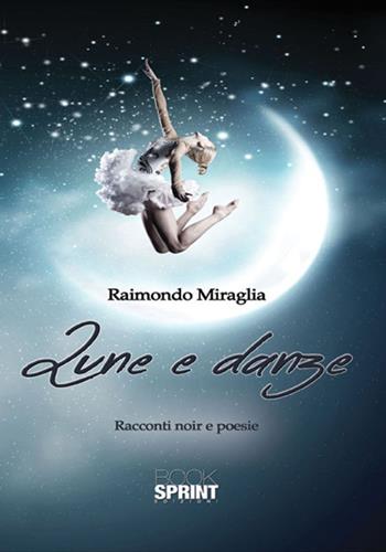 Lune e danze - Raimondo Miraglia - Libro Booksprint 2018 | Libraccio.it