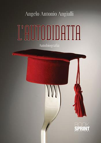 L' autodidatta - Angelo Antonio Angiulli - Libro Booksprint 2018 | Libraccio.it