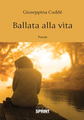 Ballata alla vita - Giuseppina Cuddé - Libro BooksprintEdizioni 2018 | Libraccio.it