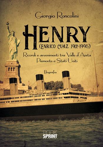 Henry (Enrico Cuaz, 1912-1995). Ricordi e avvenimenti tra Valle d'Aosta, Piemonte e Stati Uniti - Giorgio Roncolini - Libro BooksprintEdizioni 2018 | Libraccio.it