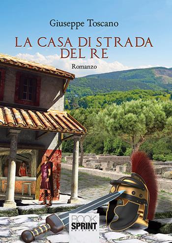 La casa di strada del re - Giuseppe Toscano - Libro BooksprintEdizioni 2018 | Libraccio.it