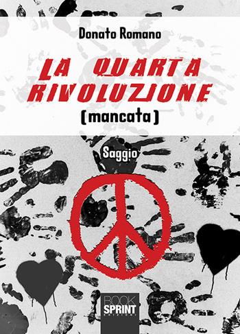 La quarta rivoluzione (mancata) - Donato Romano - Libro BooksprintEdizioni 2018 | Libraccio.it
