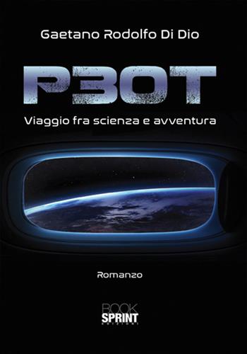 P30T. Viaggio fra scienza e avventura - Gaetano Rodolfo Di Dio - Libro Booksprint 2018 | Libraccio.it