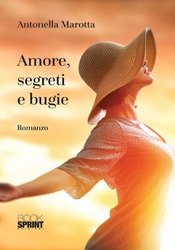 Amore, segreti e bugie - Antonella Marotta - Libro Booksprint 2018 | Libraccio.it