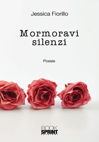 Mormoravi in silenzio - Jessica Fiorillo - Libro Booksprint 2018 | Libraccio.it