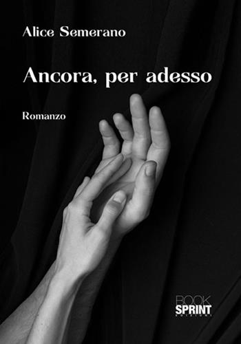 Ancora, per adesso - Alice Semerano - Libro BooksprintEdizioni 2018 | Libraccio.it
