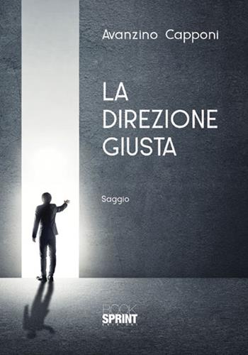 La direzione giusta - Avanzino Capponi - Libro BooksprintEdizioni 2018 | Libraccio.it