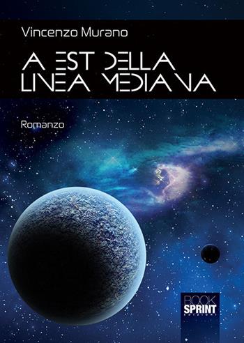 A est della linea mediana - Vincenzo Murano - Libro BooksprintEdizioni 2018 | Libraccio.it