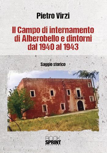 Il campo di internamento di Alberobello e dintorni dal 1940 al 1943 - Pietro Virzi - Libro BooksprintEdizioni 2018 | Libraccio.it