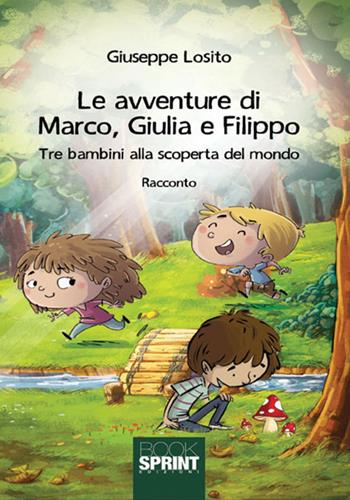 Le avventure di Marco, Giulia e Filippo. Tre bambini alla scoperta del mondo - Giuseppe Losito - Libro BooksprintEdizioni 2018 | Libraccio.it