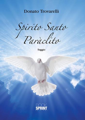 Spirito Santo Paràclito - Donato Trovarelli - Libro Booksprint 2018 | Libraccio.it