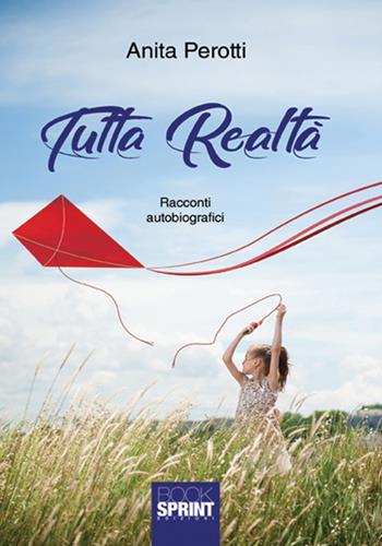 Tutta realtà - Anita Perotti - Libro BooksprintEdizioni 2018 | Libraccio.it