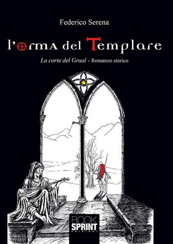 L'orma del templare. La corte del Graal - Federico Serena - Libro BooksprintEdizioni 2018 | Libraccio.it