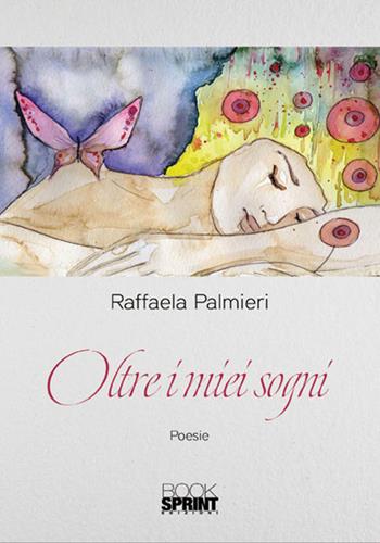 Oltre i miei sogni - Raffaela Palmieri - Libro Booksprint 2018 | Libraccio.it
