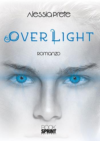 Over light - Alessia Prete - Libro Booksprint 2018 | Libraccio.it