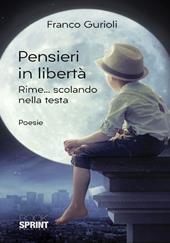 Pensieri in libertà. Rime... scolando nella testa