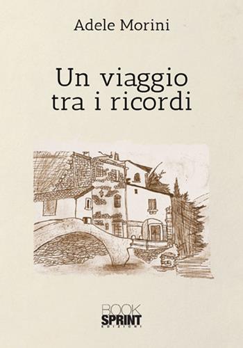 Un viaggio tra i ricordi - Adele Morini - Libro Booksprint 2018 | Libraccio.it