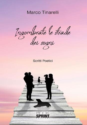 Ingombrate le strade dei sogni - Marco Tinarelli - Libro BooksprintEdizioni 2018 | Libraccio.it
