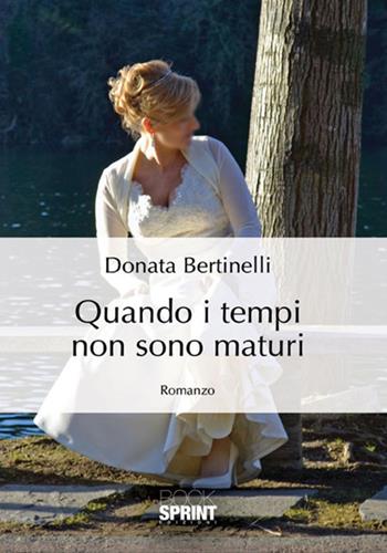 Quando i tempi non sono maturi - Donata Bertinelli - Libro BooksprintEdizioni 2018 | Libraccio.it