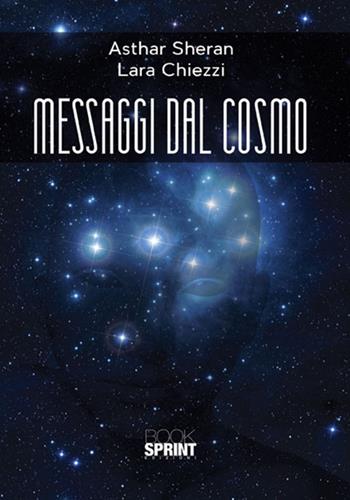 Messaggi dal cosmo - Ashtar Sheran, Lara Chiezzi - Libro Booksprint 2018 | Libraccio.it