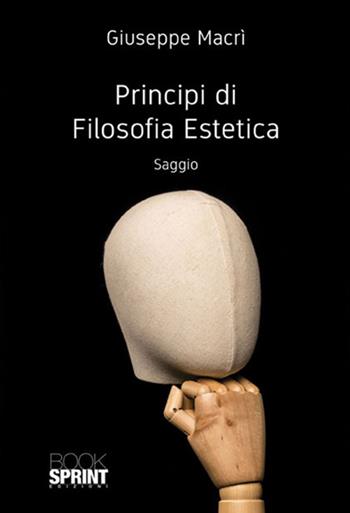 Principi di filosofia estetica - Giuseppe Macrì - Libro BooksprintEdizioni 2018 | Libraccio.it