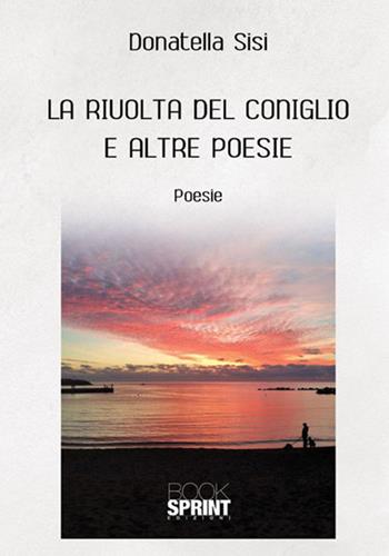La rivolta del coniglio e altre poesie - Donatella Sisi - Libro Booksprint 2018 | Libraccio.it
