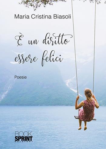 È un diritto essere felici - Maria Cristina Biasoli - Libro BooksprintEdizioni 2018 | Libraccio.it