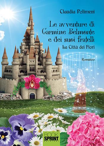 La città dei fiori. Le avventure di Carmine Belmonte e dei suoi fratelli. Vol. 1 - Claudia Polimeni - Libro BooksprintEdizioni 2018 | Libraccio.it
