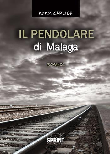 Il pendolare di Malaga - Adam Carlier - Libro BooksprintEdizioni 2018 | Libraccio.it