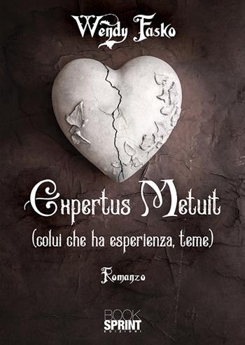Expertus metuit (colui che ha esperienza, teme) - Wendy Fasko - Libro BooksprintEdizioni 2018 | Libraccio.it