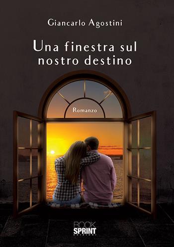 Una finestra sul nostro destino - Giancarlo Agostini - Libro Booksprint 2018 | Libraccio.it