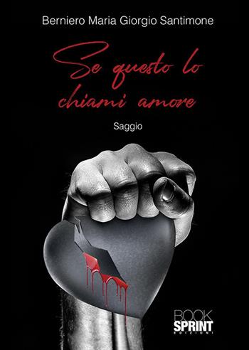 Se questo lo chiami amore - Berniero Maria Giorgio Santimone - Libro Booksprint 2018 | Libraccio.it