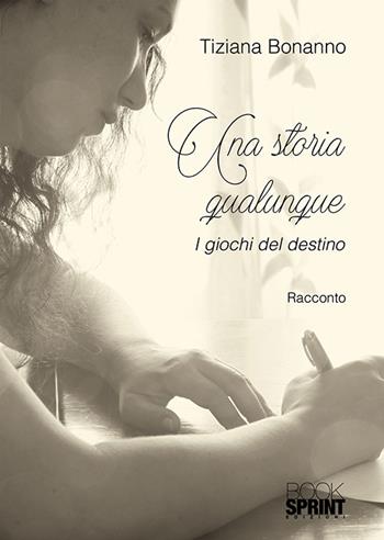 Una storia qualunque. I giochi del destino - Tiziana Bonanno - Libro BooksprintEdizioni 2018 | Libraccio.it