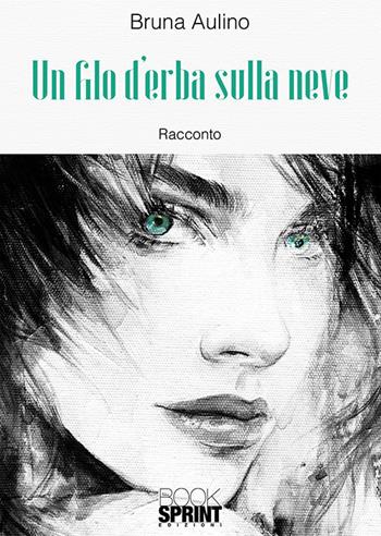 Un filo d'erba sulla neve - Bruna Aulino - Libro Booksprint 2018 | Libraccio.it