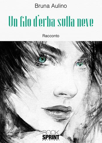 Un filo d'erba sulla neve - Bruna Aulino - Libro BooksprintEdizioni 2018 | Libraccio.it