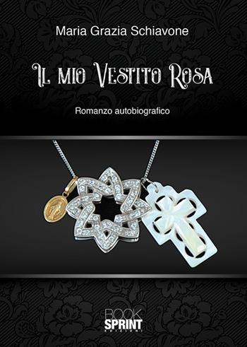 Il mio vestito rosa - Maria Grazia Schiavone - Libro BooksprintEdizioni 2018 | Libraccio.it