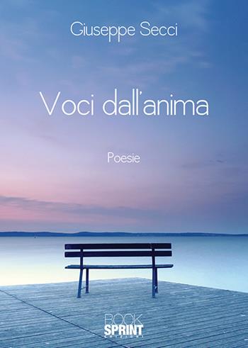 Voci dall'anima - Giuseppe Secci - Libro BooksprintEdizioni 2018 | Libraccio.it