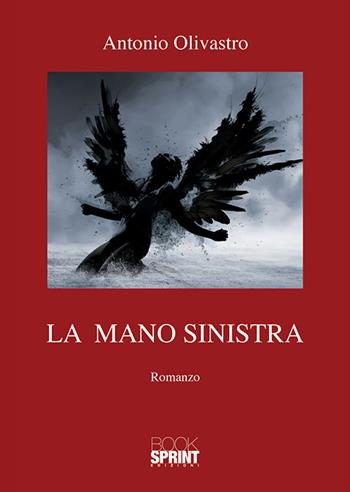 La mano sinistra - Antonio Olivastro - Libro BooksprintEdizioni 2018 | Libraccio.it