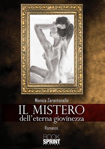 Il mistero dell'eterna giovinezza - Monica Zarantonello - Libro BooksprintEdizioni 2018 | Libraccio.it