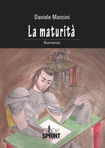 La maturità - Daniele Mancini - Libro BooksprintEdizioni 2018 | Libraccio.it