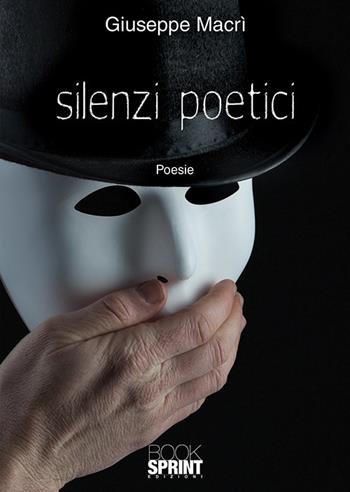 Silenzi poetici - Giuseppe Macrì - Libro BooksprintEdizioni 2018 | Libraccio.it